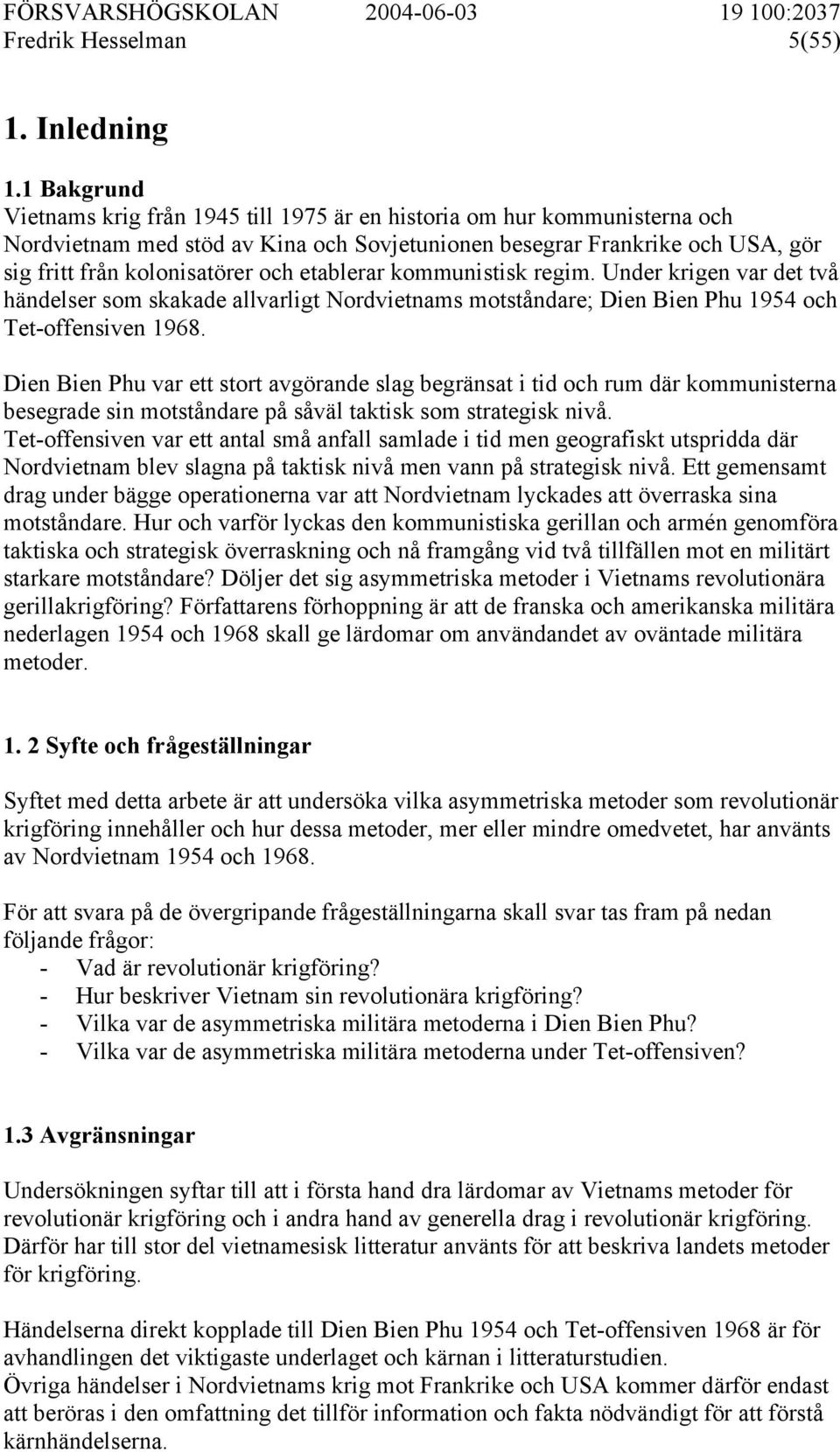 etablerar kommunistisk regim. Under krigen var det två händelser som skakade allvarligt Nordvietnams motståndare; Dien Bien Phu 1954 och Tet-offensiven 1968.