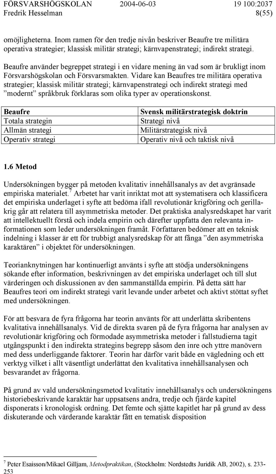 Vidare kan Beaufres tre militära operativa strategier; klassisk militär strategi; kärnvapenstrategi och indirekt strategi med modernt språkbruk förklaras som olika typer av operationskonst.