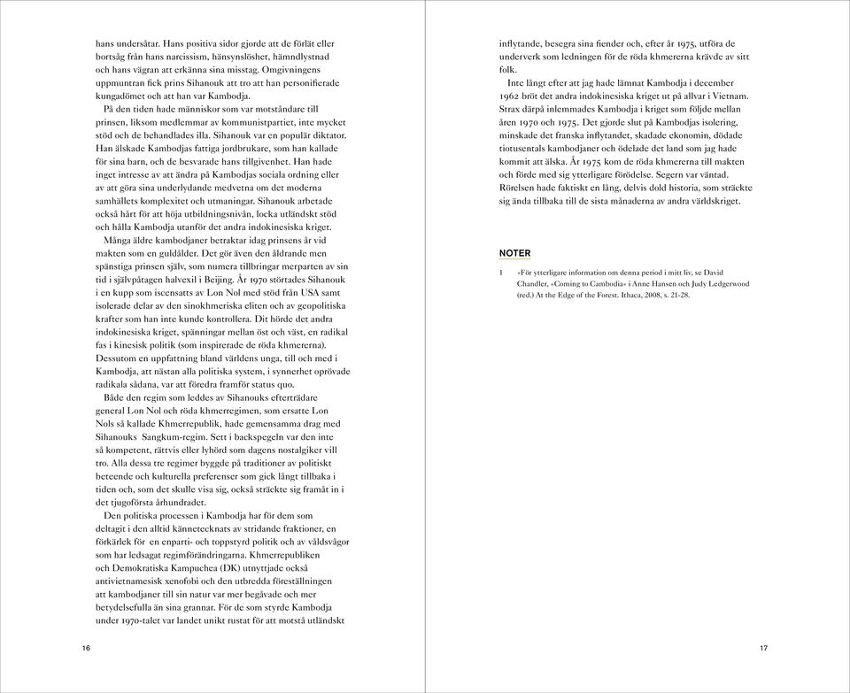 På den tiden hade människor som var motståndare till prinsen, liksom medlemmar av kommunistpartiet, inte mycket stöd och de behandlades illa. Sihanouk var en populär diktator.