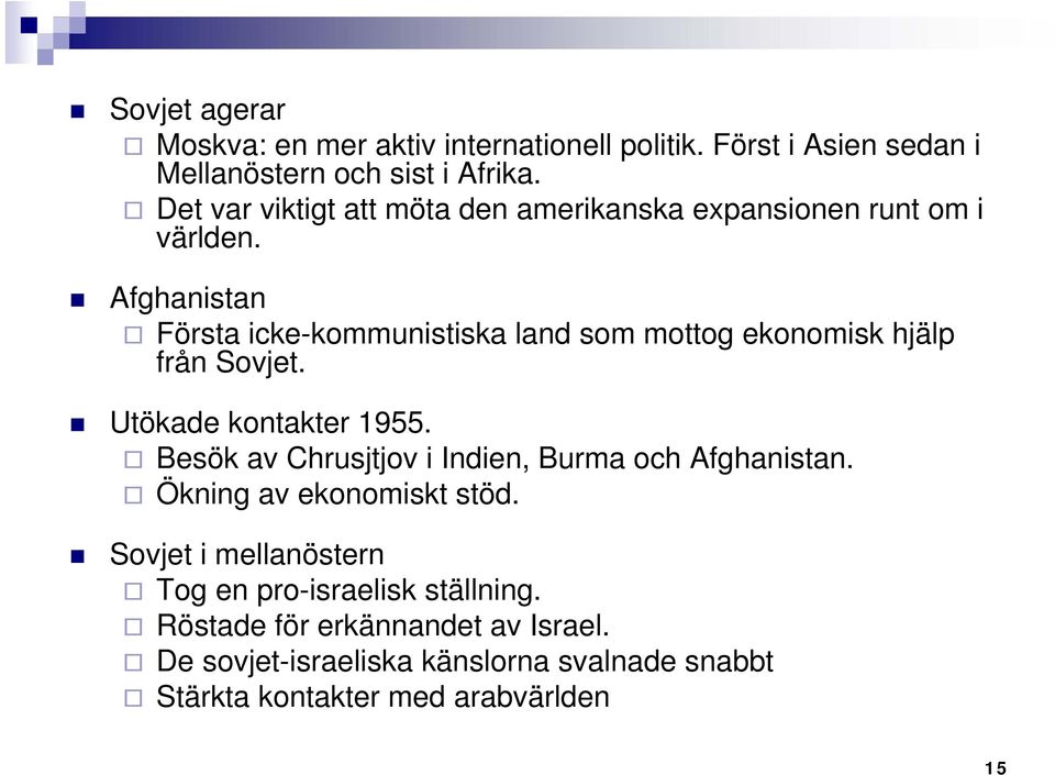 Afghanistan Första icke-kommunistiska land som mottog ekonomisk hjälp från Sovjet. Utökade kontakter 1955.