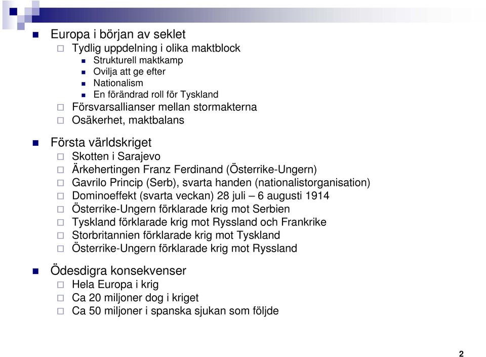 (nationalistorganisation) Dominoeffekt (svarta veckan) 28 juli 6 augusti 1914 Österrike-Ungern förklarade krig mot Serbien Tyskland förklarade krig mot Ryssland och Frankrike