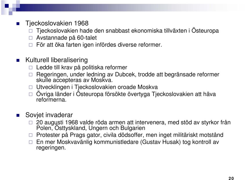 Utvecklingen i Tjeckoslovakien oroade Moskva Övriga länder i Östeuropa försökte övertyga Tjeckoslovakien att häva reformerna.