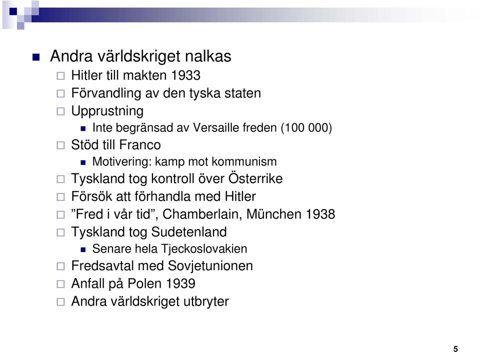 kontroll över Österrike Försök att förhandla med Hitler Fred i vår tid, Chamberlain, München 1938 Tyskland