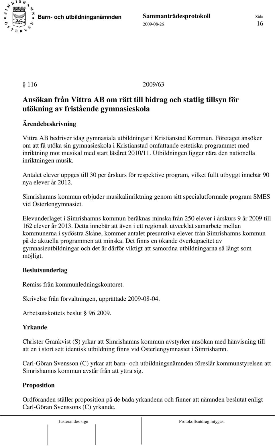 Utbildningen ligger nära den nationella inriktningen musik. Antalet elever uppges till 30 per årskurs för respektive program, vilket fullt utbyggt innebär 90 nya elever år 2012.