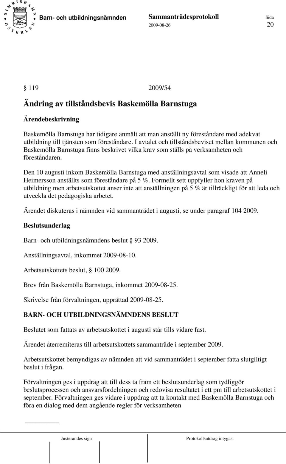 Den 10 augusti inkom Baskemölla Barnstuga med anställningsavtal som visade att Anneli Heimersson anställts som föreståndare på 5 %.