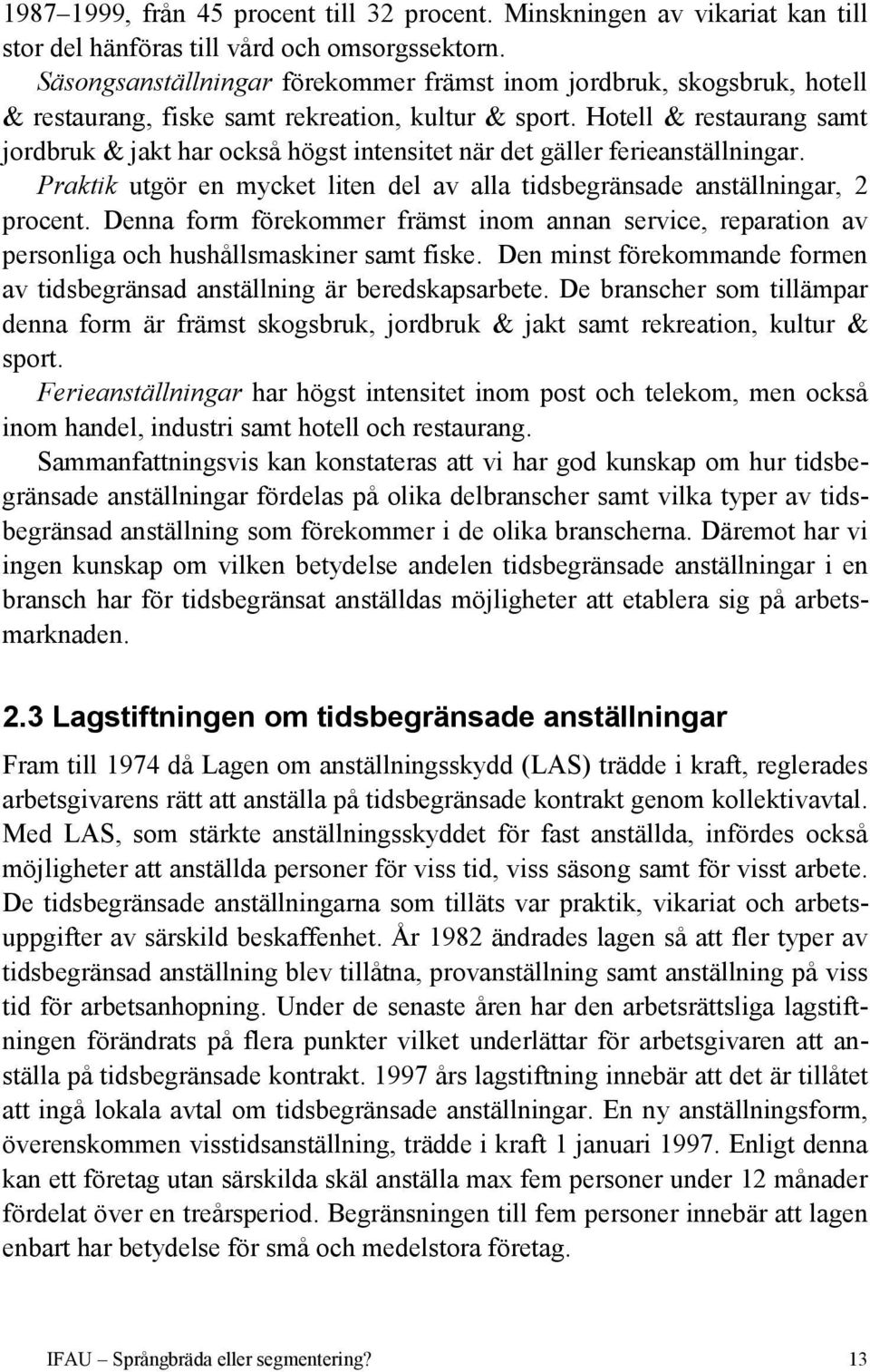 Hotell & restaurang samt jordbruk & jakt har också högst intensitet när det gäller ferieanställningar. Praktik utgör en mycket liten del av alla tidsbegränsade anställningar, 2 procent.