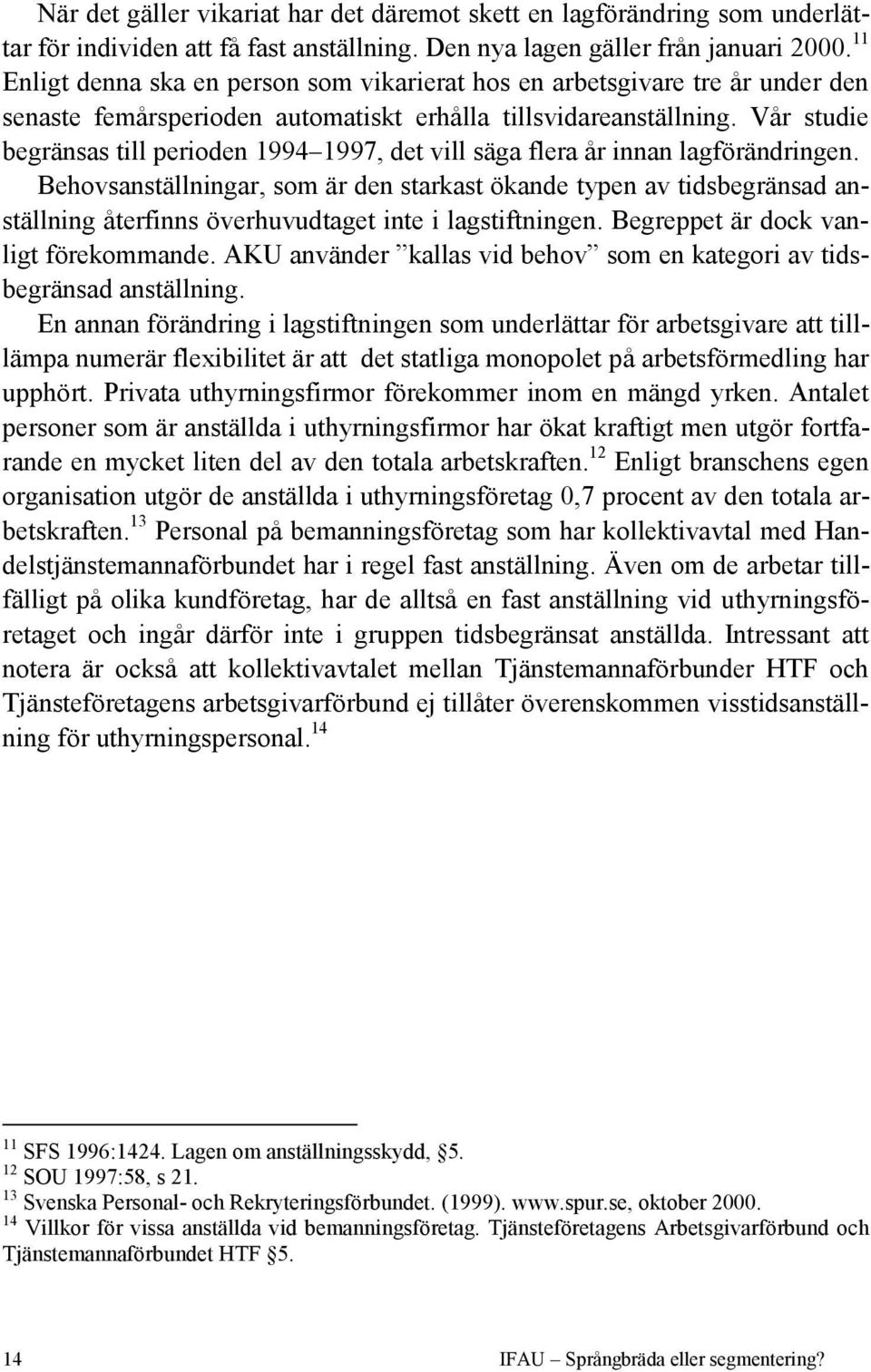 Vår studie begränsas till perioden 1994 1997, det vill säga flera år innan lagförändringen.