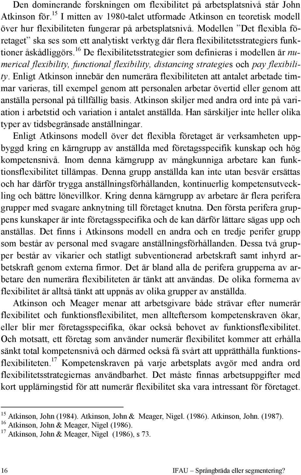 Modellen Det flexibla företaget ska ses som ett analytiskt verktyg där flera flexibilitetsstrategiers funktioner åskådliggörs.