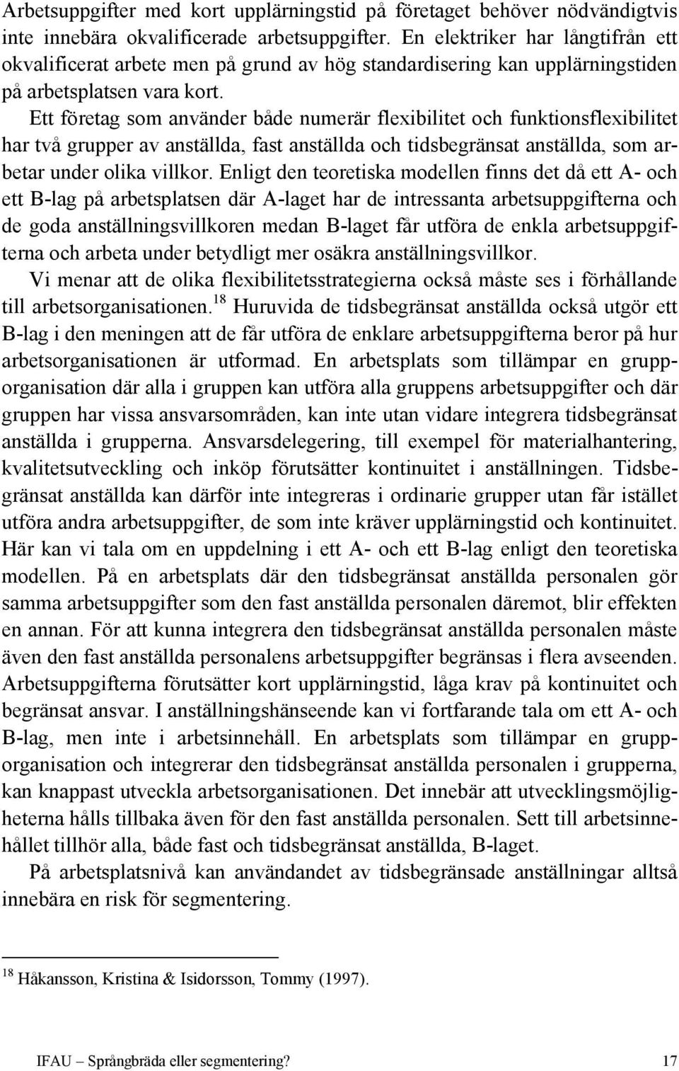 Ett företag som använder både numerär flexibilitet och funktionsflexibilitet har två grupper av anställda, fast anställda och tidsbegränsat anställda, som arbetar under olika villkor.