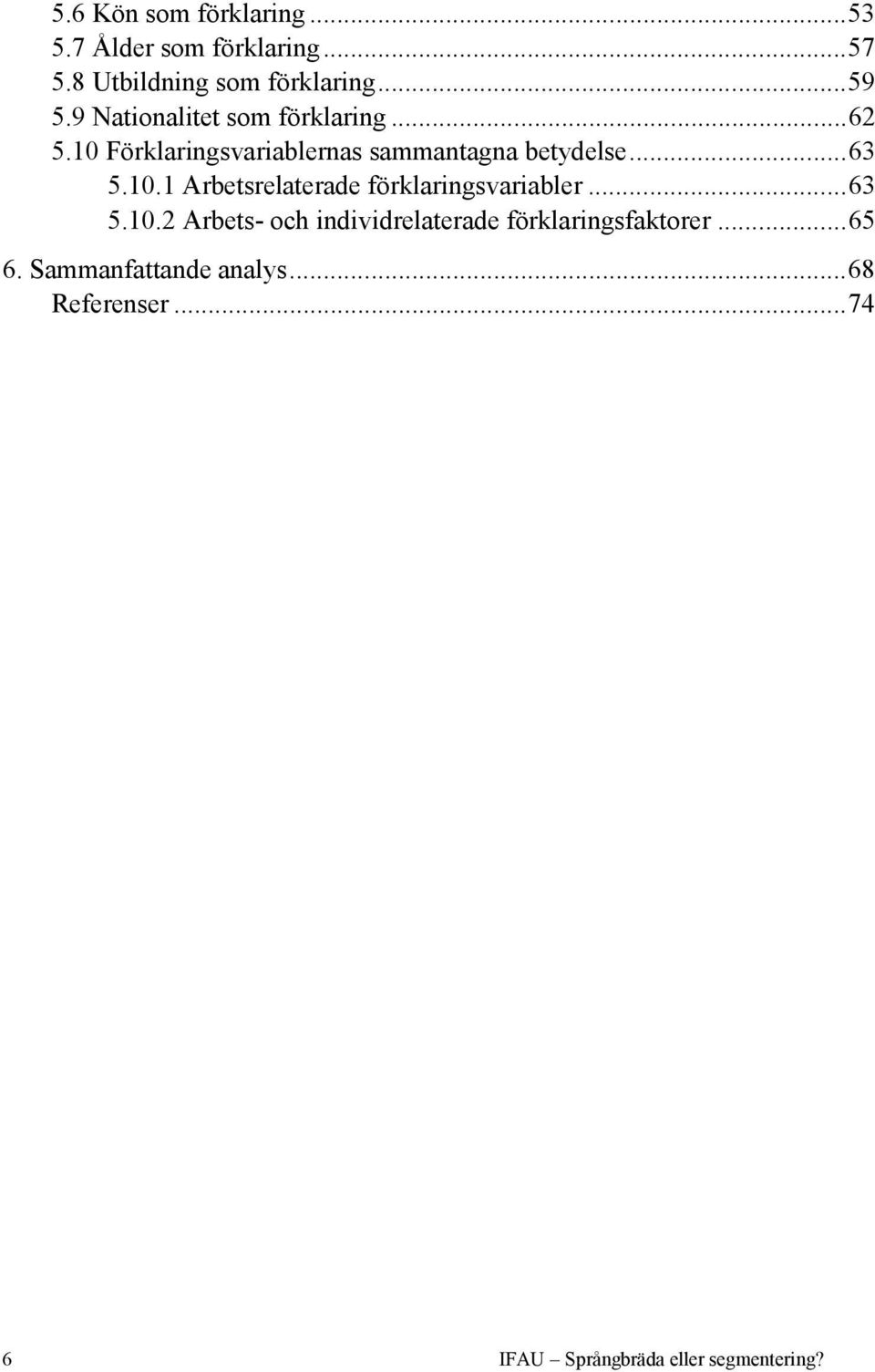 ..63 5.10.2 Arbets- och individrelaterade förklaringsfaktorer...65 6. Sammanfattande analys.