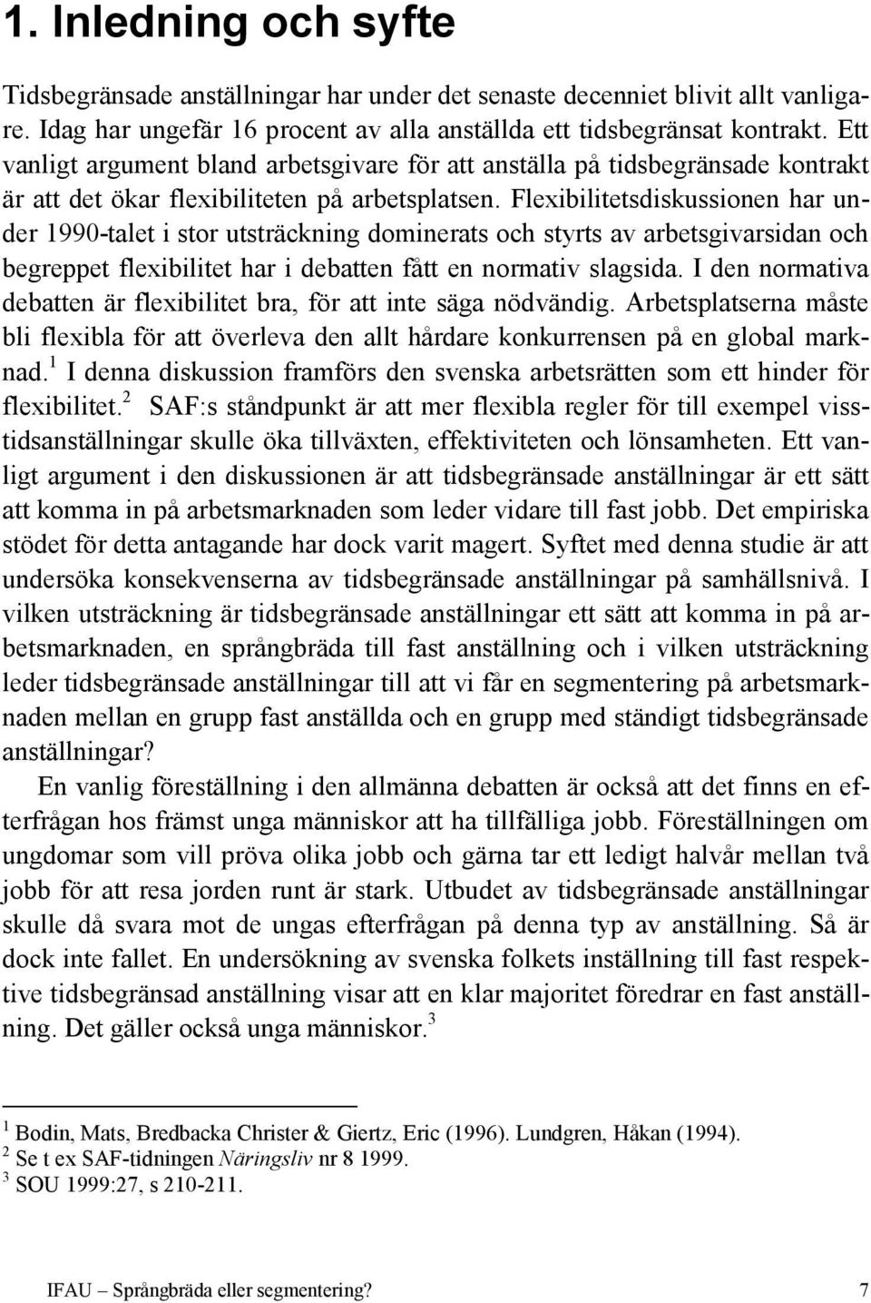 Flexibilitetsdiskussionen har under 1990-talet i stor utsträckning dominerats och styrts av arbetsgivarsidan och begreppet flexibilitet har i debatten fått en normativ slagsida.