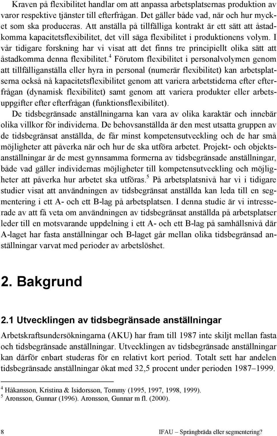 I vår tidigare forskning har vi visat att det finns tre principiellt olika sätt att åstadkomma denna flexibilitet.