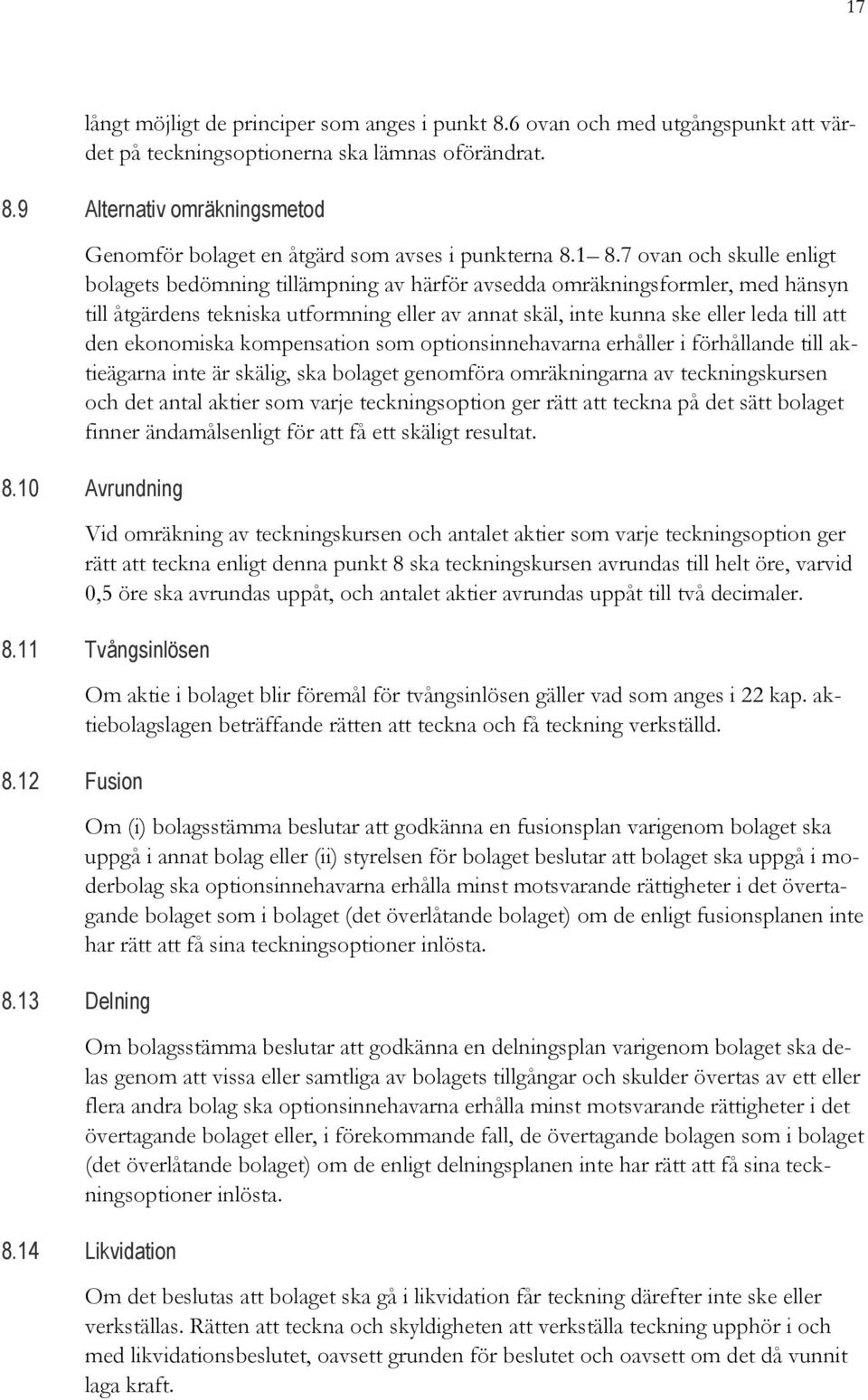 den ekonomiska kompensation som optionsinnehavarna erhåller i förhållande till aktieägarna inte är skälig, ska bolaget genomföra omräkningarna av teckningskursen och det antal aktier som varje