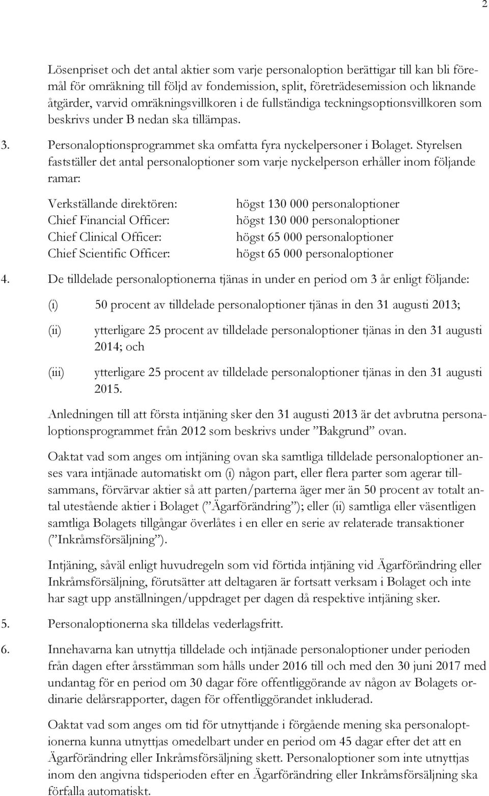 Styrelsen fastställer det antal personaloptioner som varje nyckelperson erhåller inom följande ramar: Verkställande direktören: Chief Financial Officer: Chief Clinical Officer: Chief Scientific