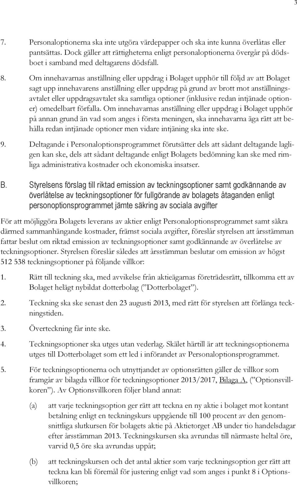 Om innehavarnas anställning eller uppdrag i Bolaget upphör till följd av att Bolaget sagt upp innehavarens anställning eller uppdrag på grund av brott mot anställningsavtalet eller uppdragsavtalet