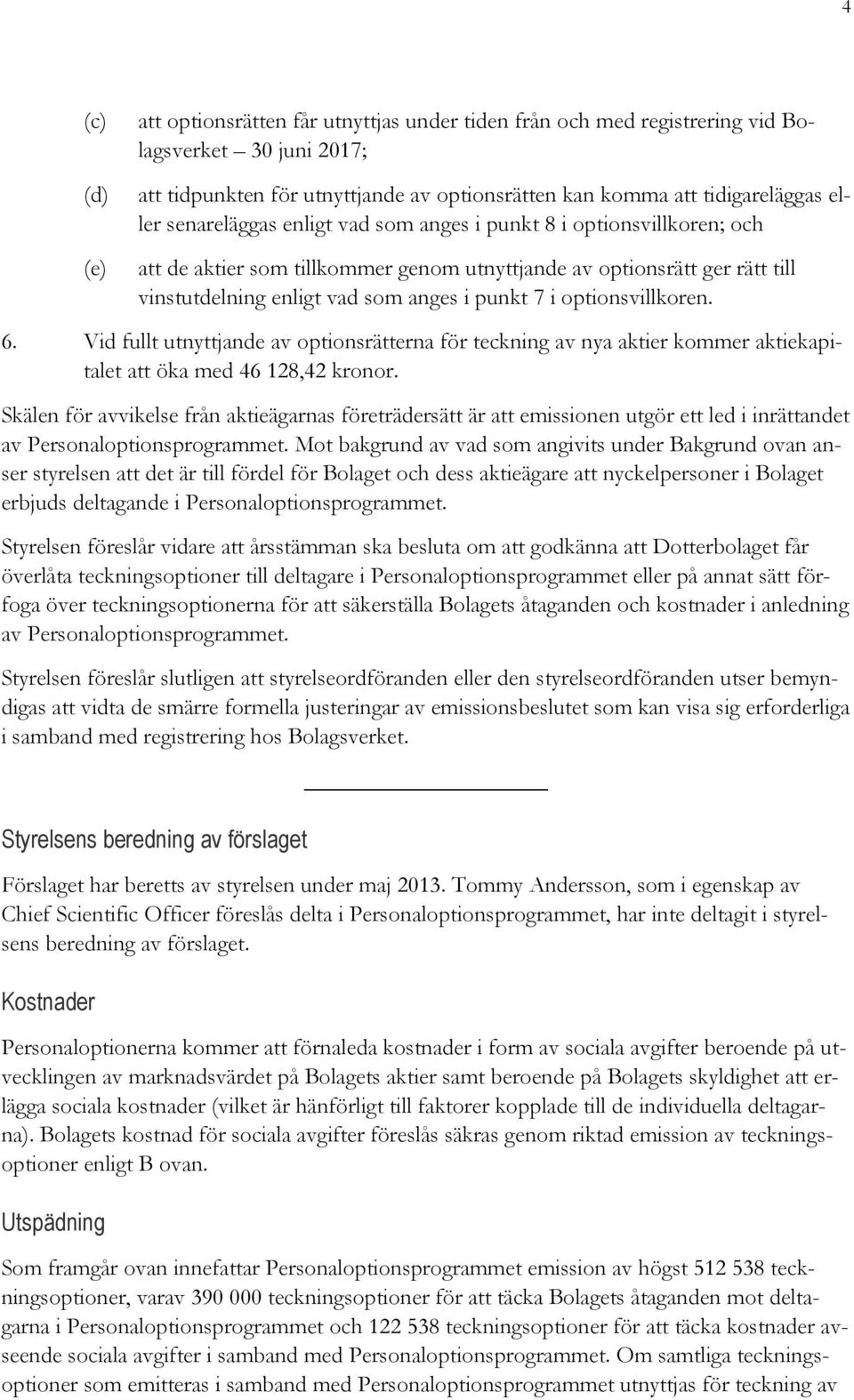 optionsvillkoren. 6. Vid fullt utnyttjande av optionsrätterna för teckning av nya aktier kommer aktiekapitalet att öka med 46 128,42 kronor.