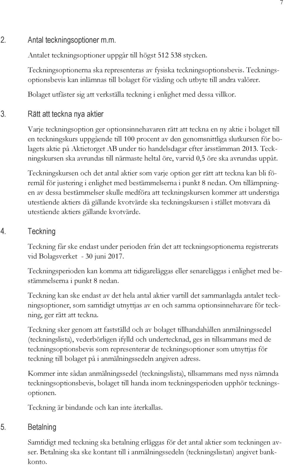 Rätt att teckna nya aktier Varje teckningsoption ger optionsinnehavaren rätt att teckna en ny aktie i bolaget till en teckningskurs uppgående till 100 procent av den genomsnittliga slutkursen för