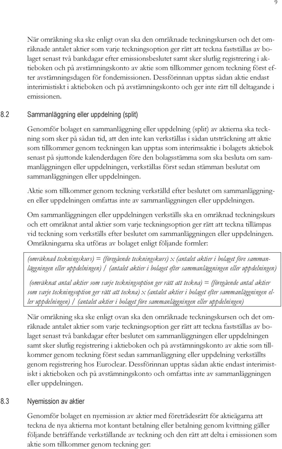 Dessförinnan upptas sådan aktie endast interimistiskt i aktieboken och på avstämningskonto och ger inte rätt till deltagande i emissionen. 8.