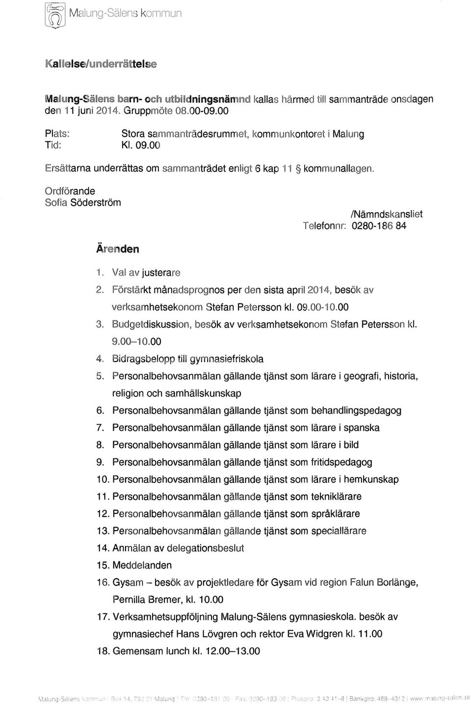 Ordförande Sofia Söderström /Nämndskansliet Telefonnr: 0280-186 84 Ärenden 1. Val av justerare 2. Förstärkt månadsprognos per den sista april 2014, besök av verksamhetsekonom Stefan Petersson kl. 09.