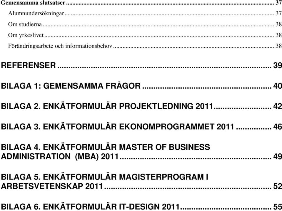 ENKÄTFORMULÄR PROJEKTLEDNING 2011... 42 BILAGA 3. ENKÄTFORMULÄR EKONOMPROGRAMMET 2011... 46 BILAGA 4.