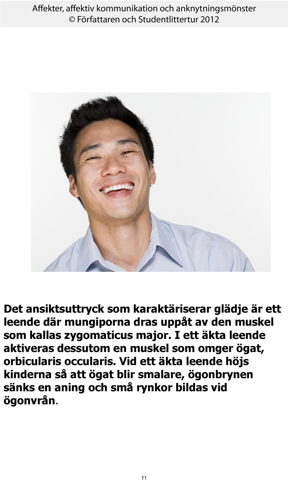 I ett äkta leende aktiveras dessutom en muskel som omger ögat, orbicularis occularis.
