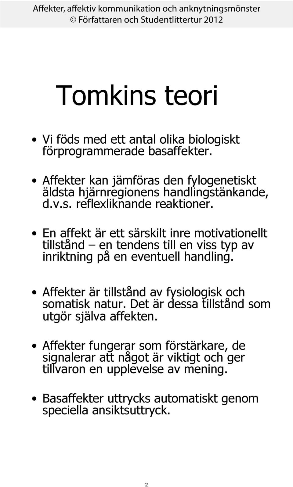 En affekt är ett särskilt inre motivationellt tillstånd en tendens till en viss typ av inriktning på en eventuell handling.