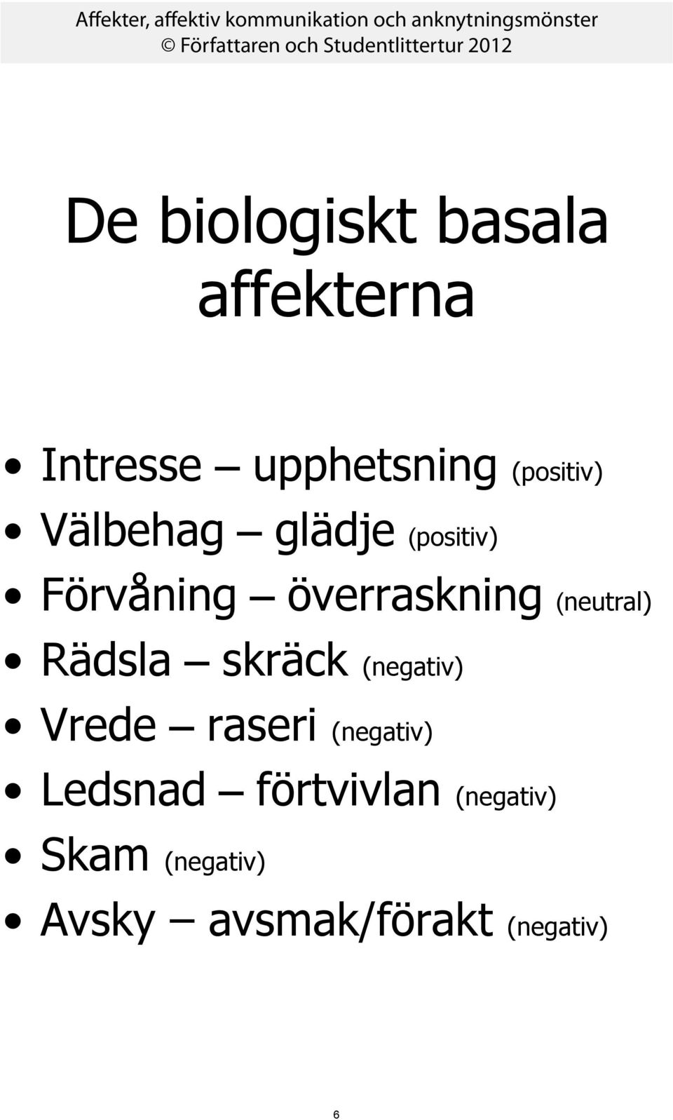 (neutral) Rädsla skräck (negativ) Vrede raseri (negativ)