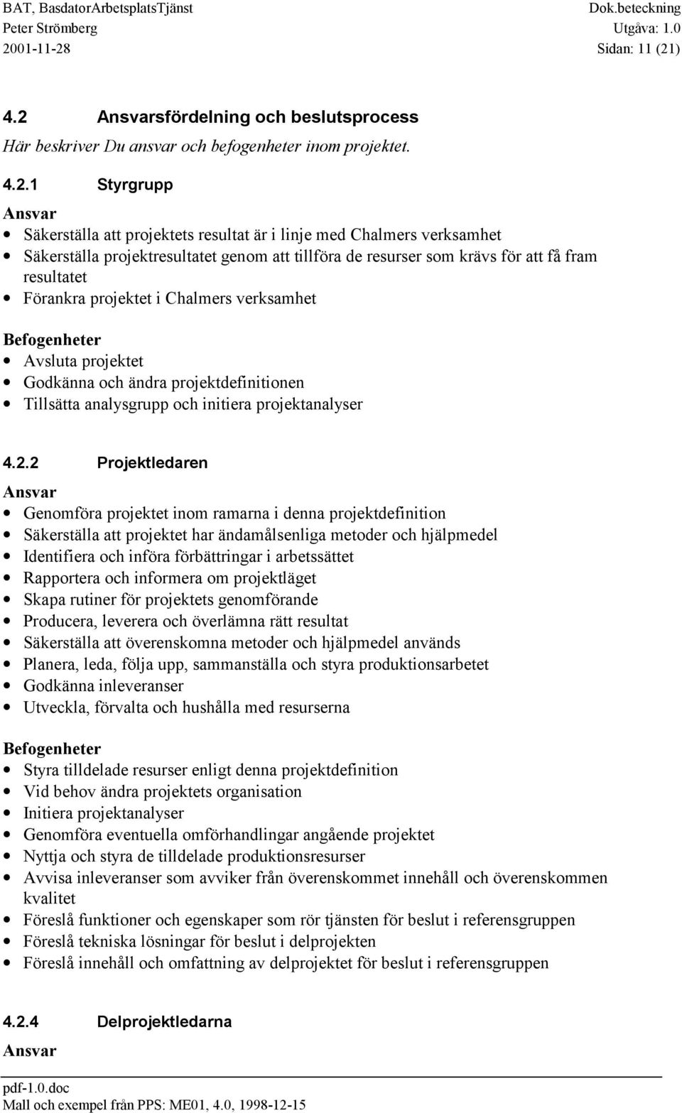 Ansvarsfördelning och beslutsprocess Här beskriver Du ansvar och befogenheter inom projektet. 4.2.