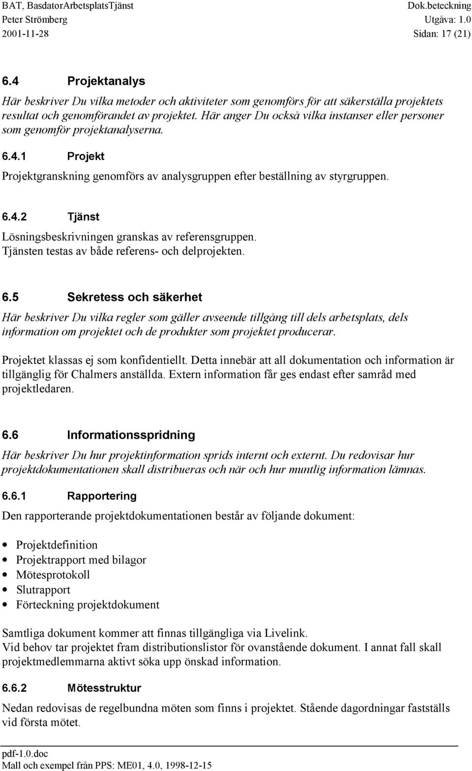 Tjänsten testas av både referens- och delprojekten. 6.