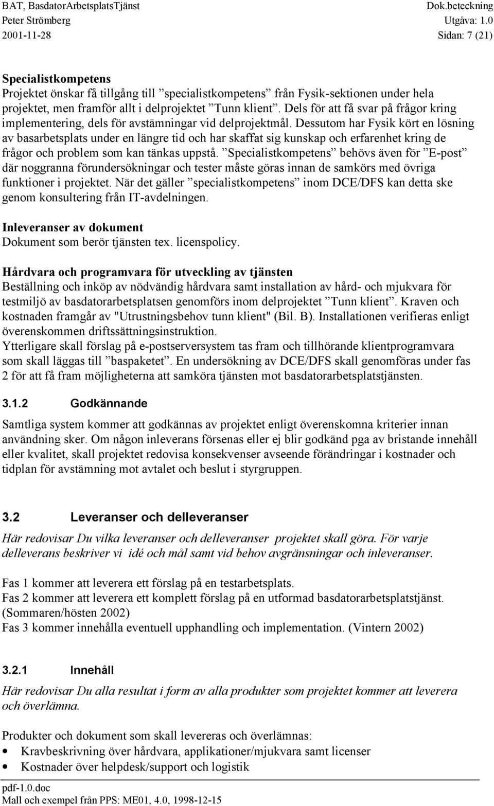 Dessutom har Fysik kört en lösning av basarbetsplats under en längre tid och har skaffat sig kunskap och erfarenhet kring de frågor och problem som kan tänkas uppstå.