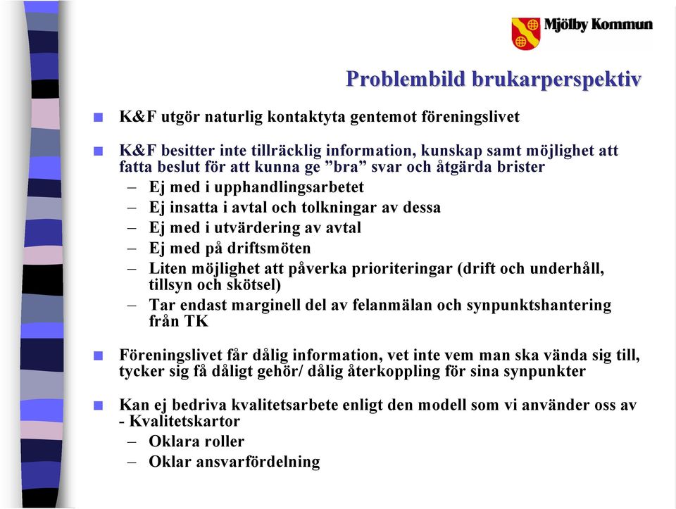 prioriteringar (drift och underhåll, tillsyn och skötsel) Tar endast marginell del av felanmälan och synpunktshantering från TK Föreningslivet får dålig information, vet inte vem man ska
