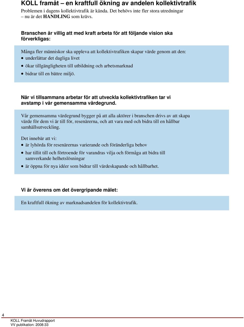 ökar tillgängligheten till utbildning och arbetsmarknad bidrar till en bättre miljö. När vi tillsammans arbetar för att utveckla kollektivtrafiken tar vi avstamp i vår gemensamma värdegrund.