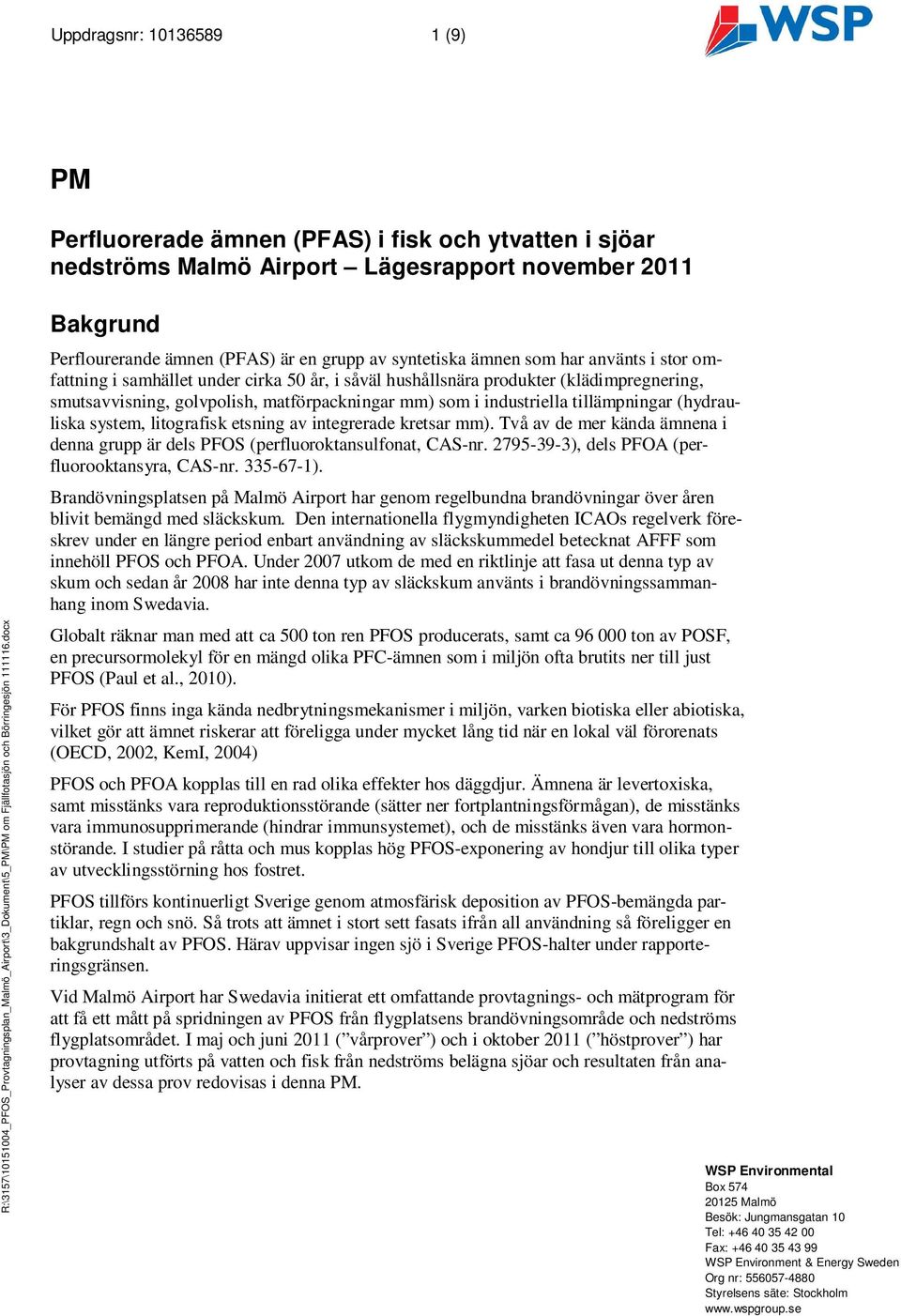 tillämpningar (hydrauliska system, litografisk etsning av integrerade kretsar mm). Två av de mer kända ämnena i denna grupp är dels PFOS (perfluoroktansulfonat, CAS-nr.