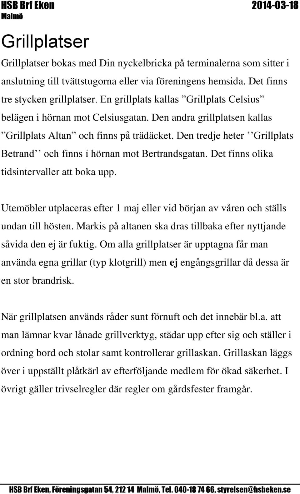 Den tredje heter Grillplats Betrand och finns i hörnan mot Bertrandsgatan. Det finns olika tidsintervaller att boka upp.