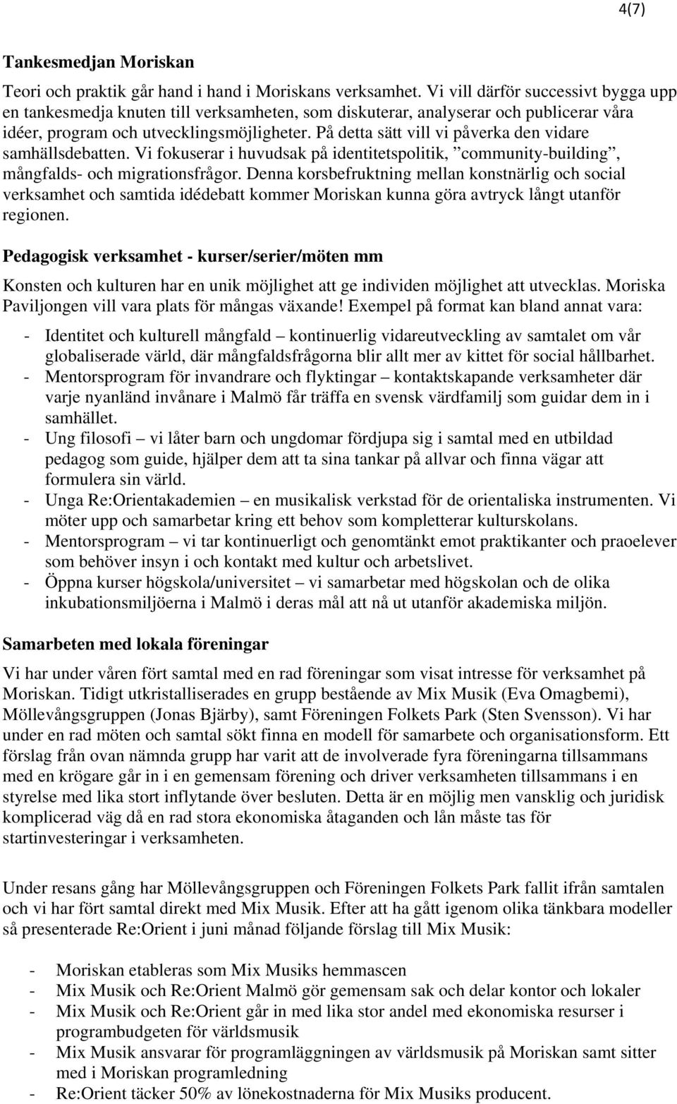 På detta sätt vill vi påverka den vidare samhällsdebatten. Vi fokuserar i huvudsak på identitetspolitik, community-building, mångfalds- och migrationsfrågor.