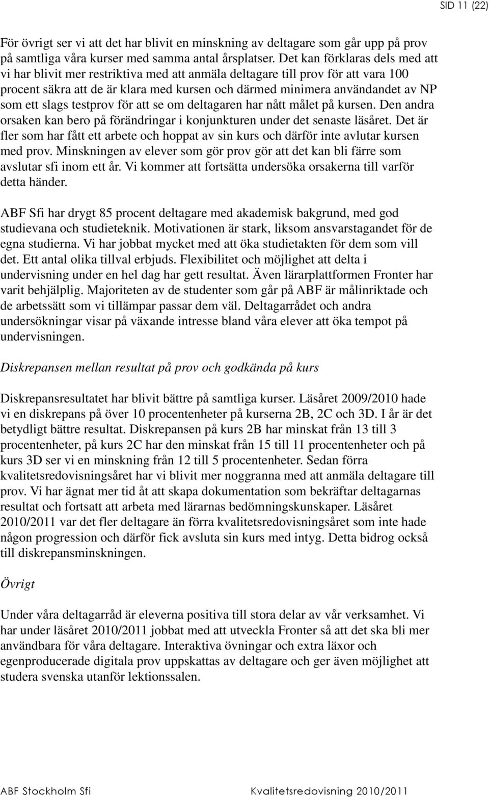 slags testprov för att se om deltagaren har nått målet på kursen. Den andra orsaken kan bero på förändringar i konjunkturen under det senaste läsåret.