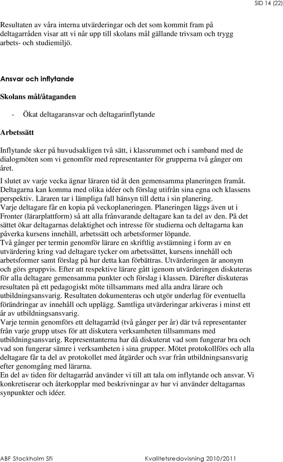 genomför med representanter för grupperna två gånger om året. I slutet av varje vecka ägnar läraren tid åt den gemensamma planeringen framåt.