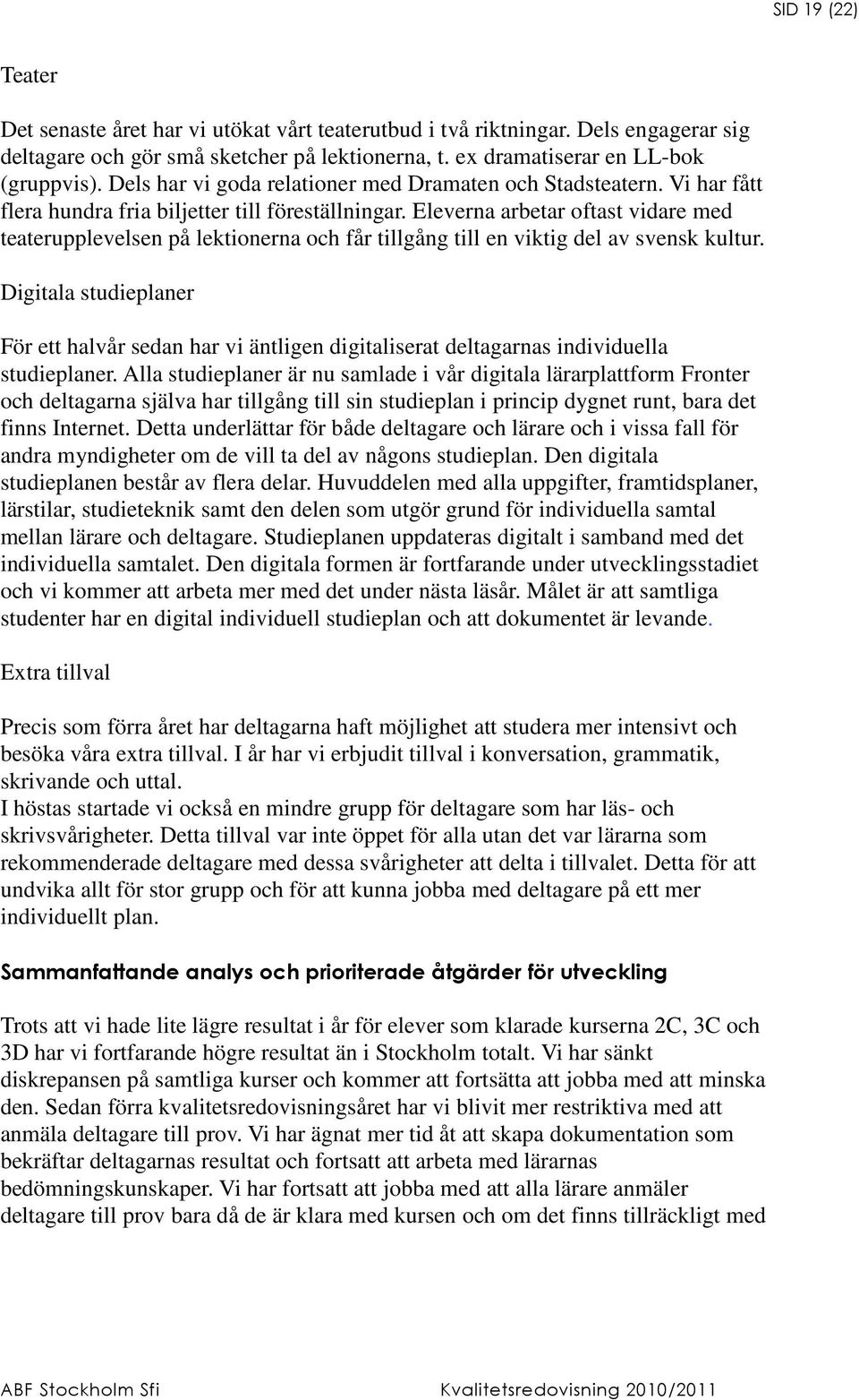 Eleverna arbetar oftast vidare med teaterupplevelsen på lektionerna och får tillgång till en viktig del av svensk kultur.