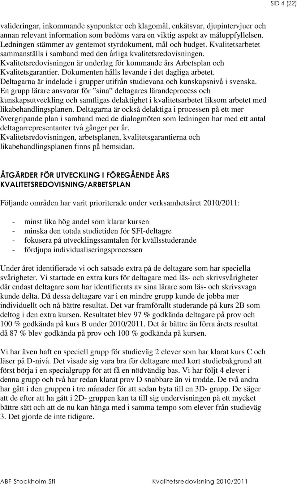 Kvalitetsredovisningen är underlag för kommande års Arbetsplan och Kvalitetsgarantier. Dokumenten hålls levande i det dagliga arbetet.