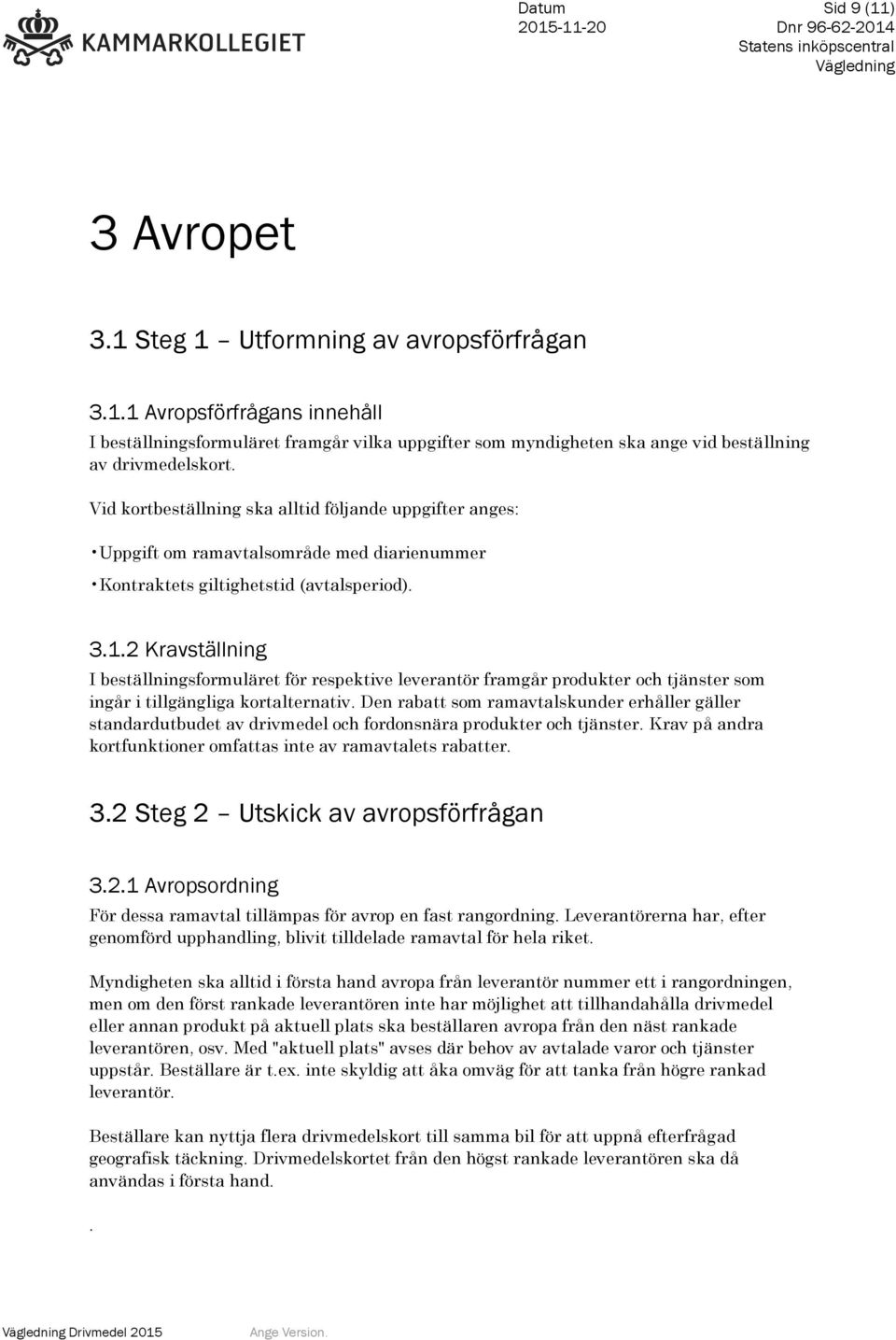 2 Kravställning I beställningsformuläret för respektive leverantör framgår produkter och tjänster som ingår i tillgängliga kortalternativ.