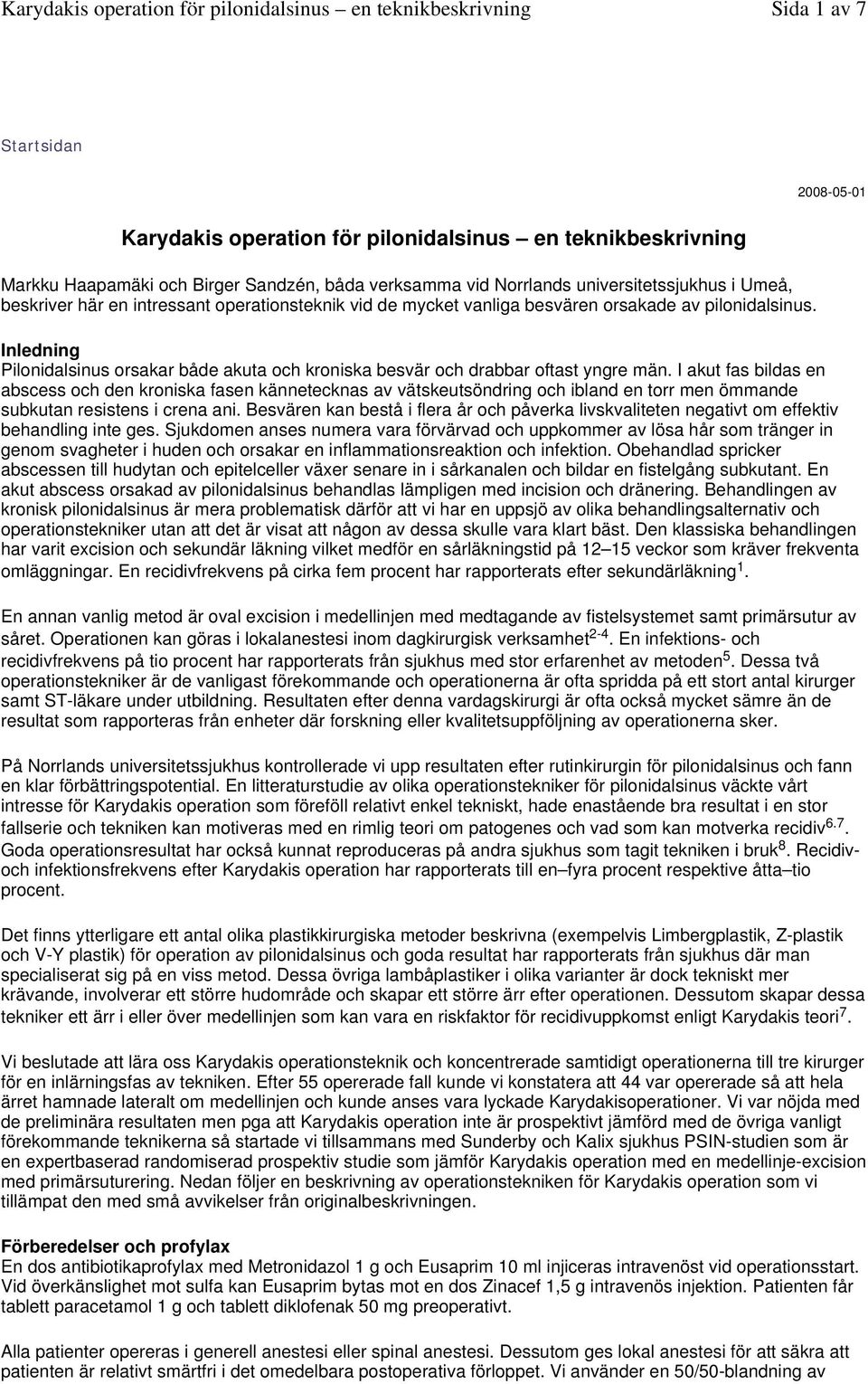 I akut fas bildas en abscess och den kroniska fasen kännetecknas av vätskeutsöndring och ibland en torr men ömmande subkutan resistens i crena ani.