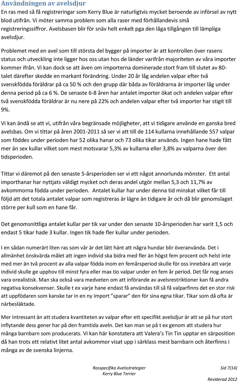 Problemet med en avel som till största del bygger på importer är att kontrollen över rasens status och utveckling inte ligger hos oss utan hos de länder varifrån majoriteten av våra importer kommer