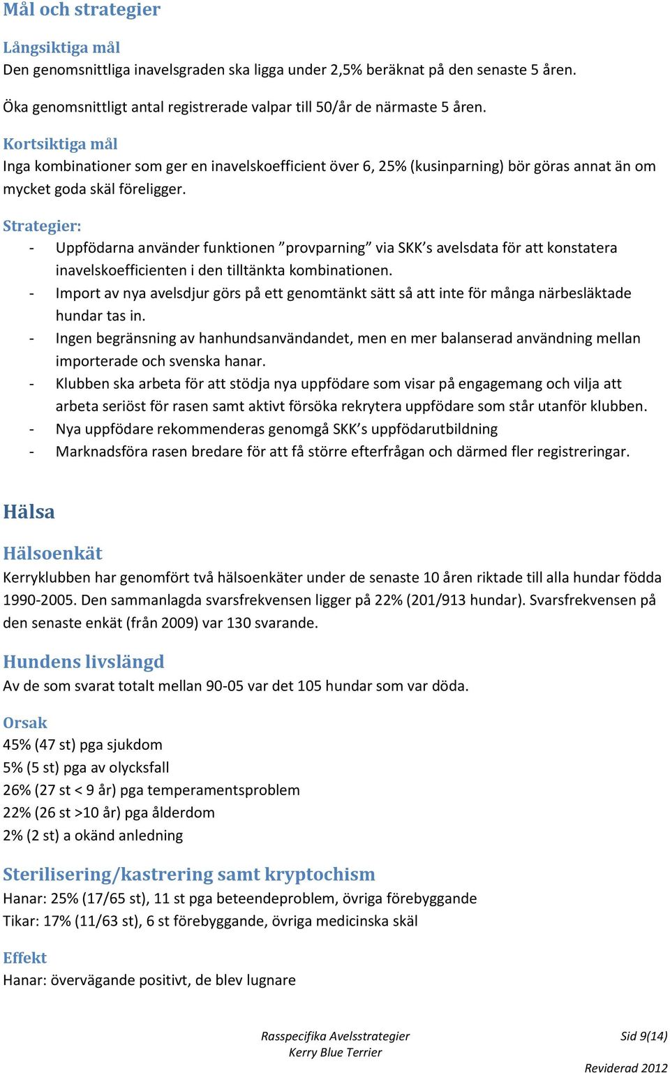 Strategier: - Uppfödarna använder funktionen provparning via SKK s avelsdata för att konstatera inavelskoefficienten i den tilltänkta kombinationen.