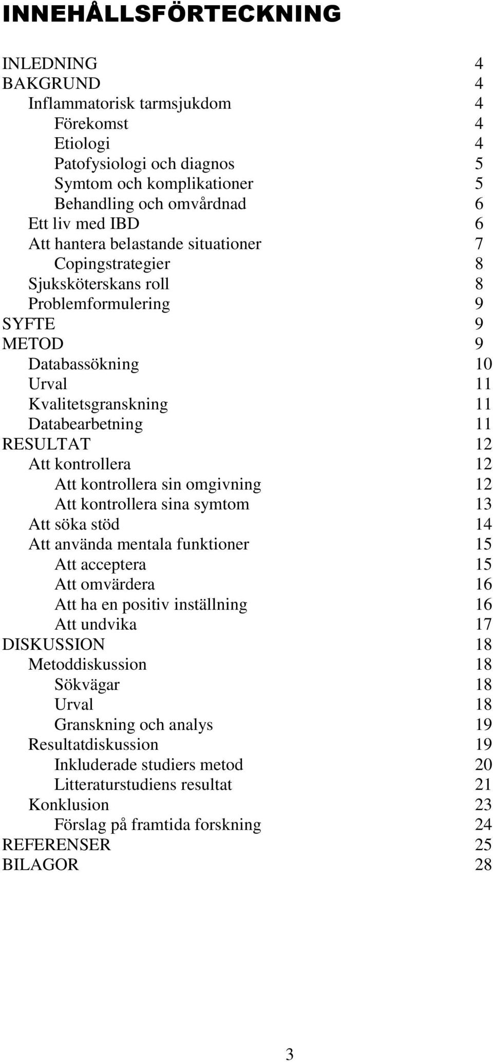 Att kontrollera 12 Att kontrollera sin omgivning 12 Att kontrollera sina symtom 13 Att söka stöd 14 Att använda mentala funktioner 15 Att acceptera 15 Att omvärdera 16 Att ha en positiv inställning