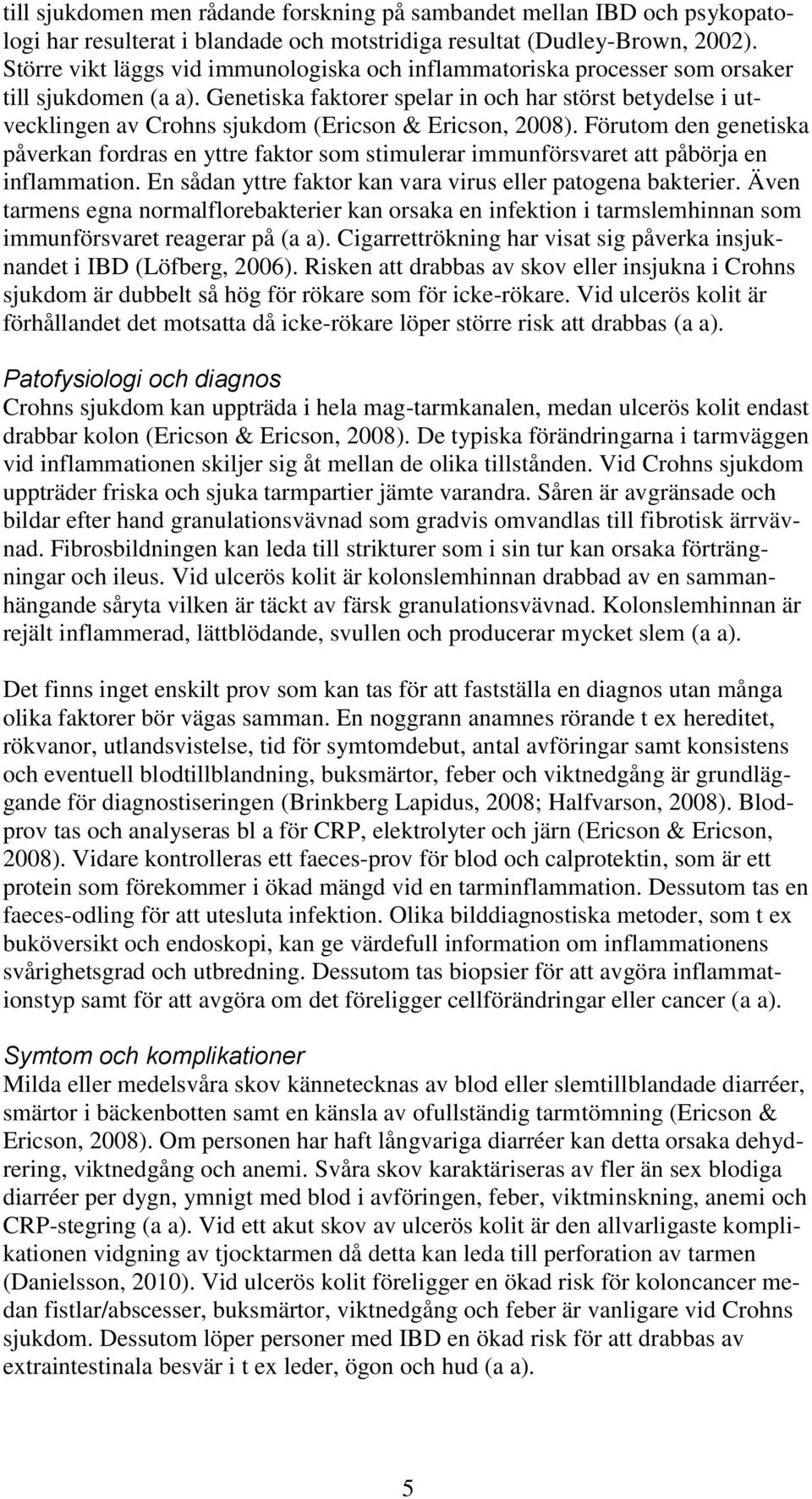 Genetiska faktorer spelar in och har störst betydelse i utvecklingen av Crohns sjukdom (Ericson & Ericson, 2008).