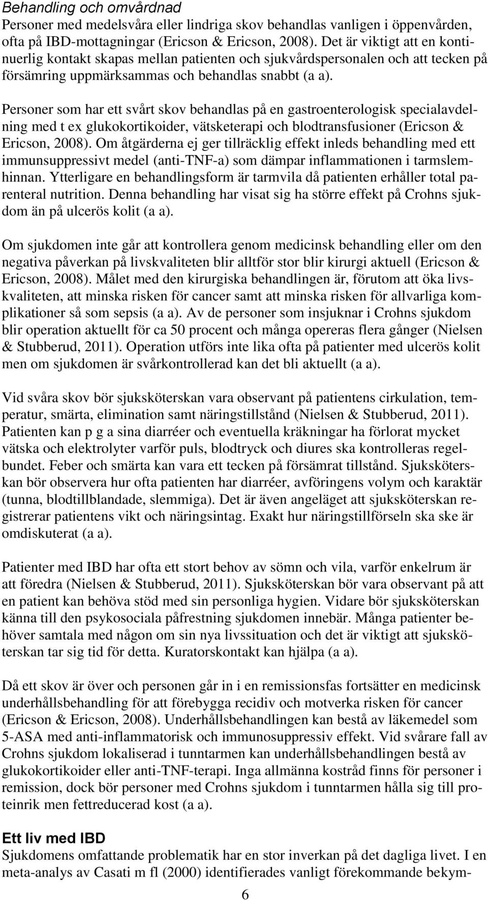 Personer som har ett svårt skov behandlas på en gastroenterologisk specialavdelning med t ex glukokortikoider, vätsketerapi och blodtransfusioner (Ericson & Ericson, 2008).