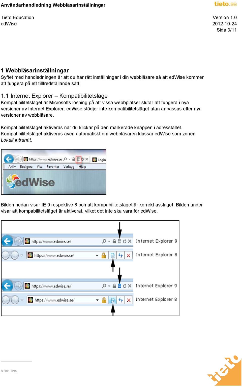 Kompatibilitetsläget aktiveras även automatiskt om webbläsaren klassar edwise som zonen Lokalt intranät. Bilden nedan visar IE 9 respektive 8 och att kompabilitetsläget är korrekt avslaget.