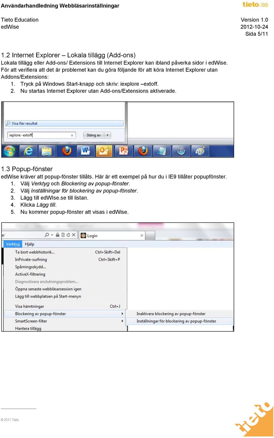 Nu startas Internet Explorer utan Add-ons/Extensions aktiverade. 1.3 Popup-fönster edwise kräver att popup-fönster tillåts. Här är ett exempel på hur du i IE9 tillåter popupfönster.