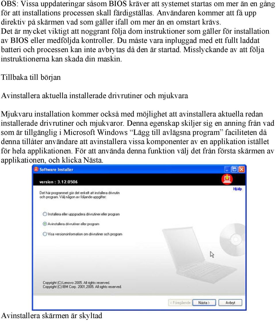 Det är mycket viktigt att noggrant följa dom instruktioner som gäller för installation av BIOS eller medföljda kontroller.