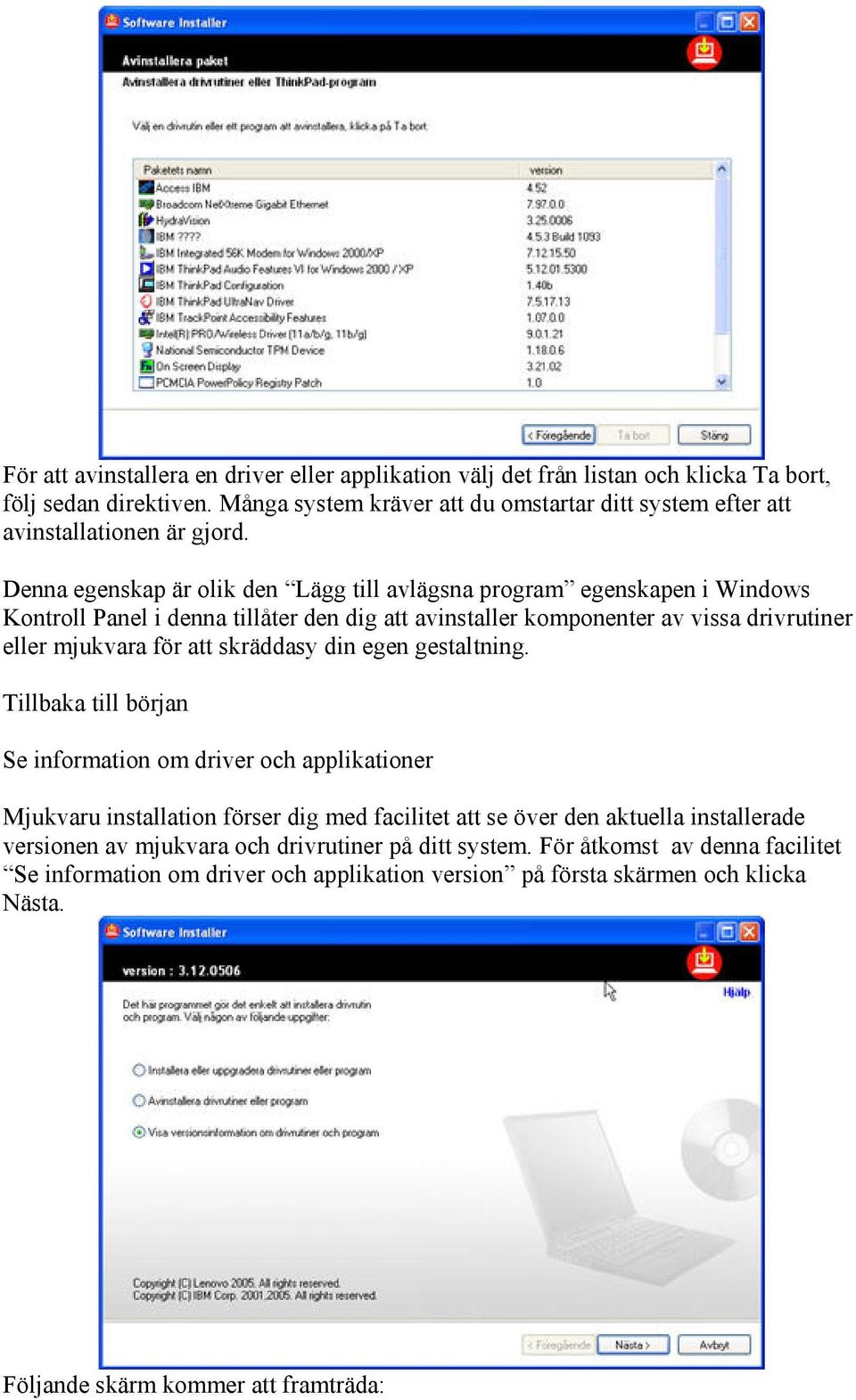 Denna egenskap är olik den Lägg till avlägsna program egenskapen i Windows Kontroll Panel i denna tillåter den dig att avinstaller komponenter av vissa drivrutiner eller mjukvara för att